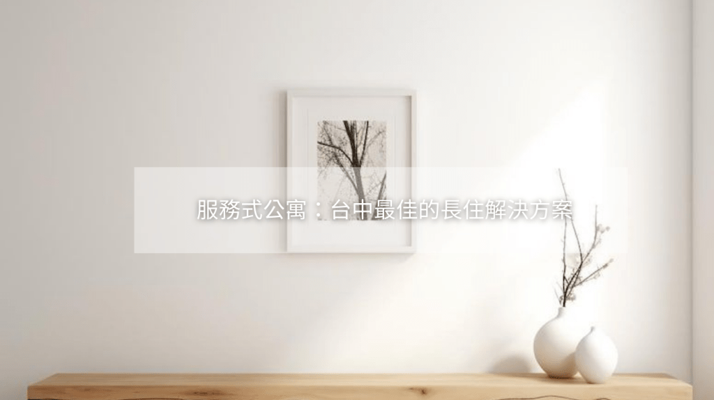 服務式公寓：台中最佳的長住解決方案